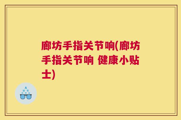 廊坊手指关节响(廊坊手指关节响 健康小贴士)