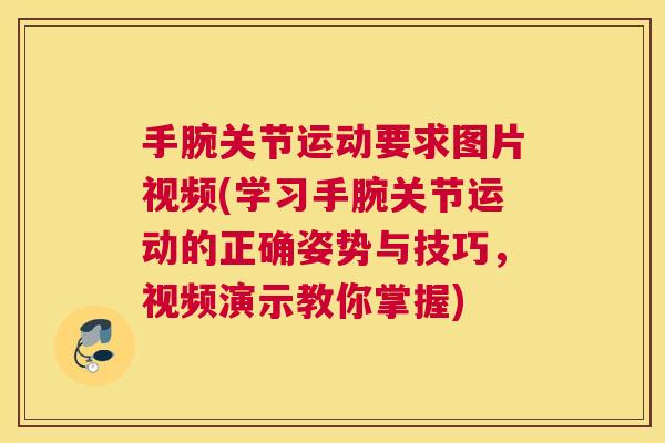 手腕关节运动要求图片视频(学习手腕关节运动的正确姿势与技巧，视频演示教你掌握)