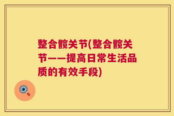 整合髋关节(整合髋关节——提高日常生活品质的有效手段)