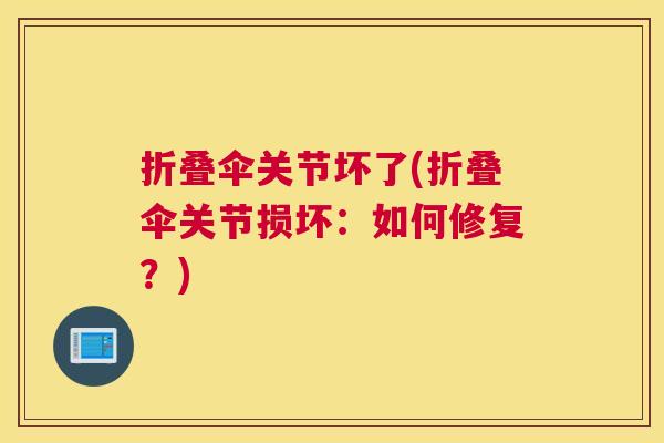折叠伞关节坏了(折叠伞关节损坏：如何修复？)