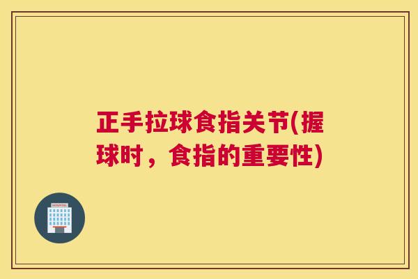 正手拉球食指关节(握球时，食指的重要性)