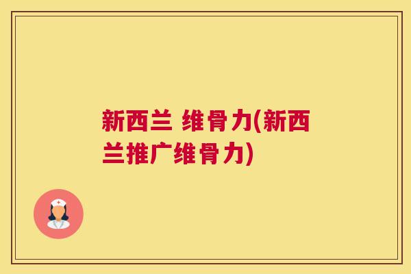 新西兰 维骨力(新西兰推广维骨力)
