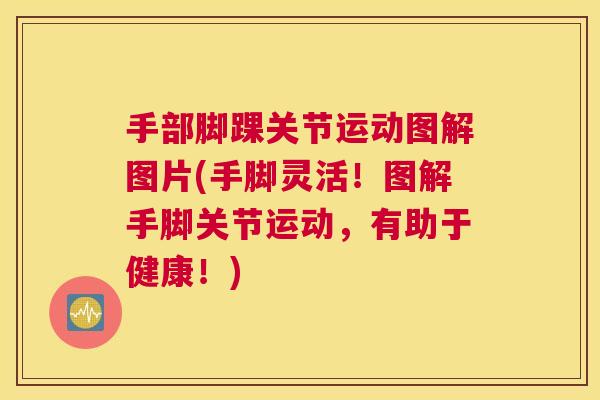 手部脚踝关节运动图解图片(手脚灵活！图解手脚关节运动，有助于健康！)