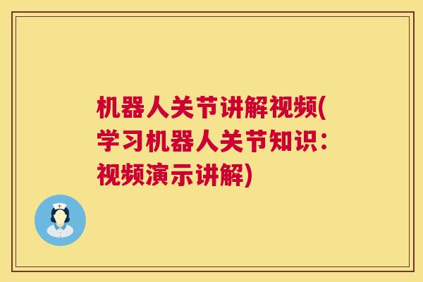 机器人关节讲解视频(学习机器人关节知识：视频演示讲解)
