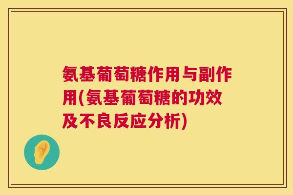 氨基葡萄糖作用与副作用(氨基葡萄糖的功效及不良反应分析)