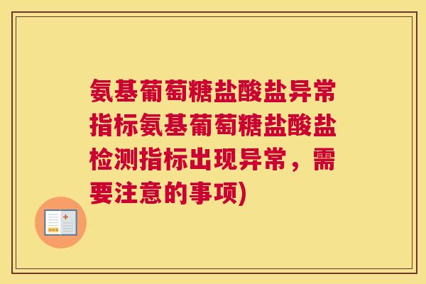 氨基葡萄糖盐酸盐异常指标氨基葡萄糖盐酸盐检测指标出现异常，需要注意的事项)