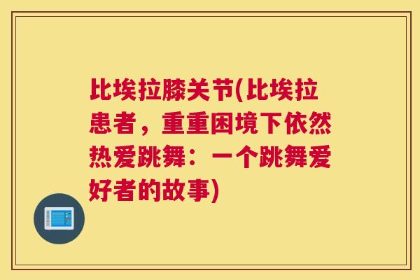 比埃拉膝关节(比埃拉患者，重重困境下依然热爱跳舞：一个跳舞爱好者的故事)