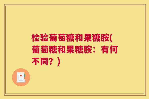 检验葡萄糖和果糖胺(葡萄糖和果糖胺：有何不同？)