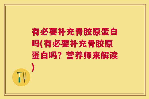 有必要补充骨胶原蛋白吗(有必要补充骨胶原蛋白吗？营养师来解读)