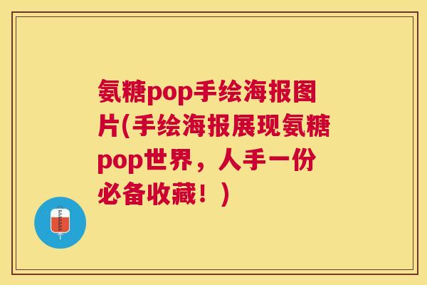 氨糖pop手绘海报图片(手绘海报展现氨糖pop世界，人手一份必备收藏！)