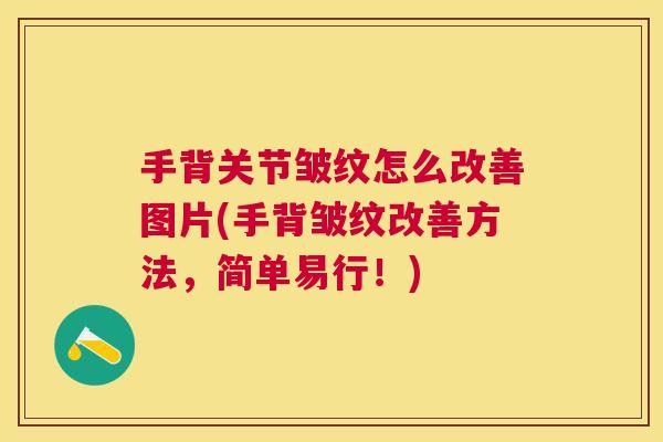 手背关节皱纹怎么改善图片(手背皱纹改善方法，简单易行！)