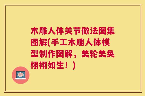 木雕人体关节做法图集图解(手工木雕人体模型制作图解，美轮美奂栩栩如生！)
