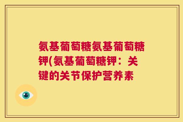 氨基葡萄糖氨基葡萄糖钾(氨基葡萄糖钾：关键的关节保护营养素