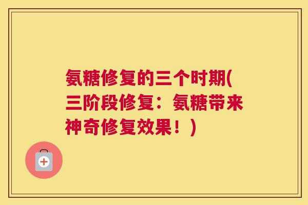 氨糖修复的三个时期(三阶段修复：氨糖带来神奇修复效果！)