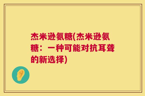 杰米逊氨糖(杰米逊氨糖：一种可能对抗耳聋的新选择)