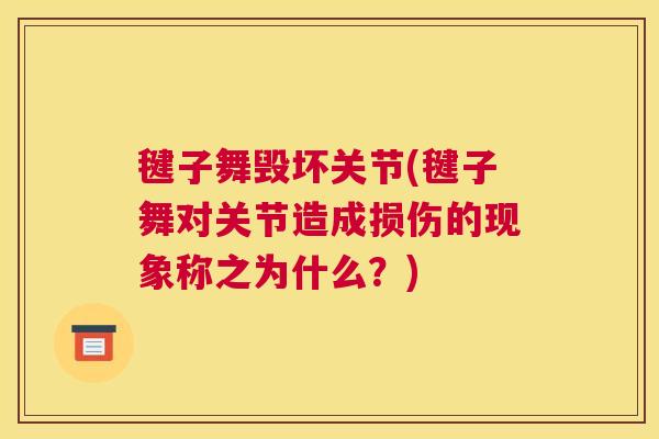 毽子舞毁坏关节(毽子舞对关节造成损伤的现象称之为什么？)