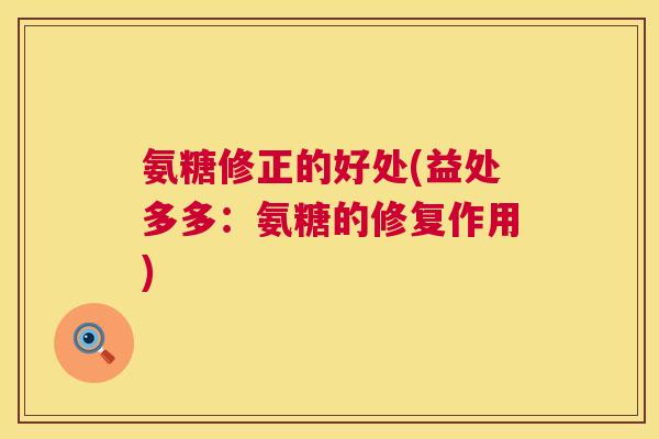 氨糖修正的好处(益处多多：氨糖的修复作用)