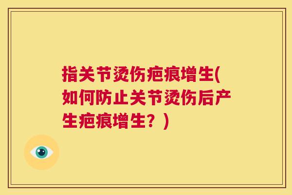 指关节烫伤疤痕增生(如何防止关节烫伤后产生疤痕增生？)
