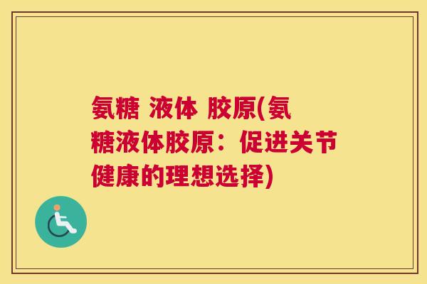氨糖 液体 胶原(氨糖液体胶原：促进关节健康的理想选择)