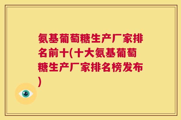 氨基葡萄糖生产厂家排名前十(十大氨基葡萄糖生产厂家排名榜发布)