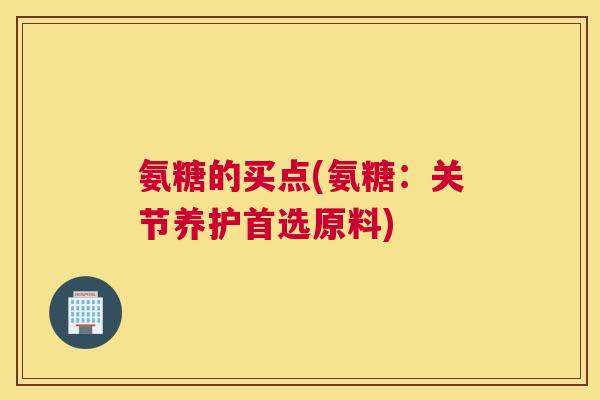 氨糖的买点(氨糖:关节养护首选原料) 氨糖的买点(氨糖:关节养护首选原料)