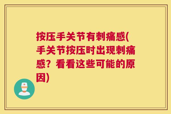 按压手关节有刺痛感(手关节按压时出现刺痛感？看看这些可能的原因)