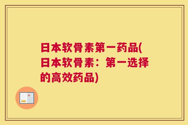 日本软骨素第一药品(日本软骨素:第一选择的高效药品) 日本软骨素第一药品(日本软骨素:第一选择的高效药品)