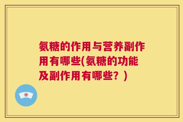 氨糖的作用与营养副作用有哪些(氨糖的功能及副作用有哪些？)
