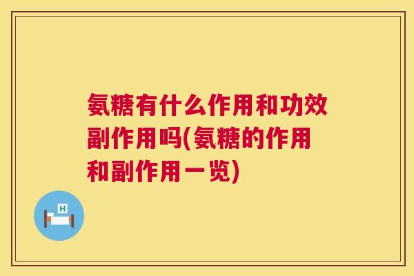 氨糖有什么作用和功效副作用吗(氨糖的作用和副作用一览)