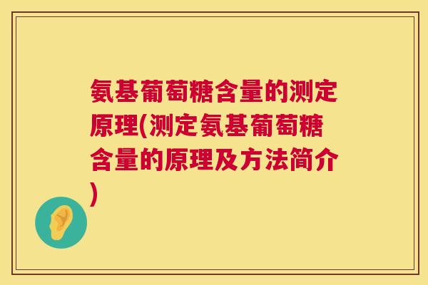 氨基葡萄糖含量的测定原理(测定氨基葡萄糖含量的原理及方法简介)
