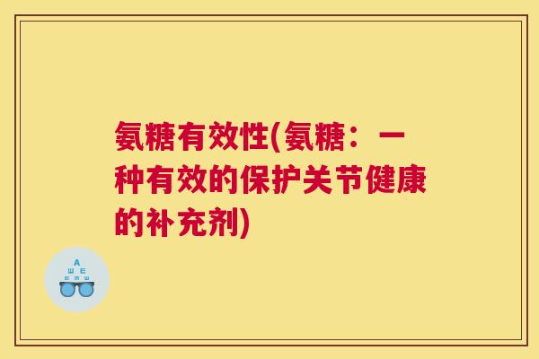 氨糖有效性(氨糖：一种有效的保护关节健康的补充剂)