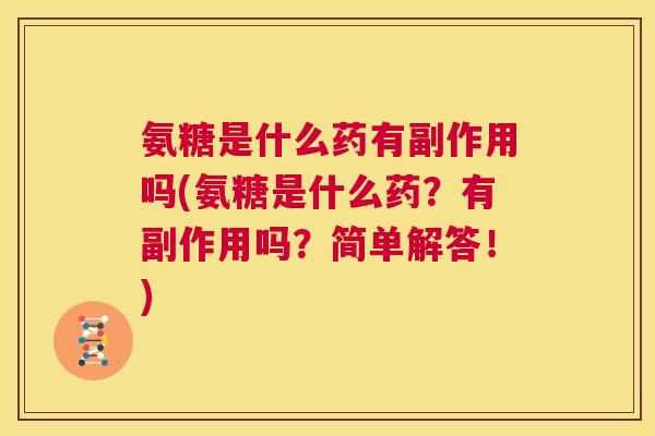 氨糖是什么药有副作用吗(氨糖是什么药？有副作用吗？简单解答！)