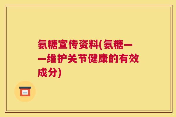 氨糖宣传资料(氨糖——维护关节健康的有效成分)