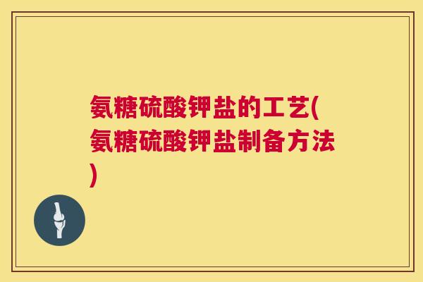 氨糖硫酸钾盐的工艺(氨糖硫酸钾盐制备方法)