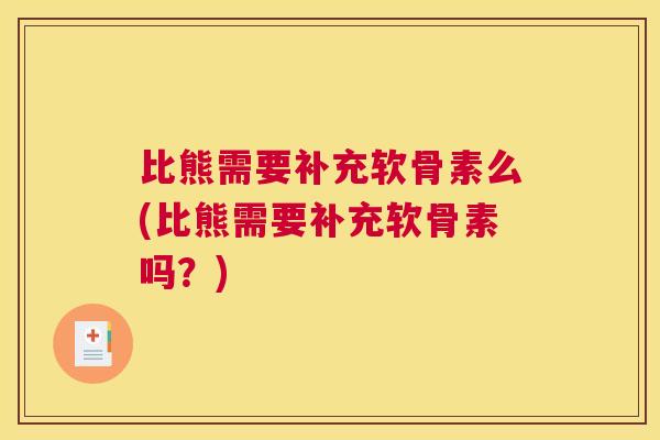 比熊需要补充软骨素么(比熊需要补充软骨素吗？)