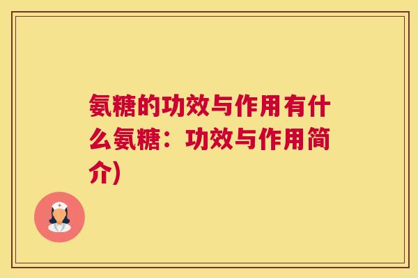 氨糖的功效与作用有什么氨糖：功效与作用简介)