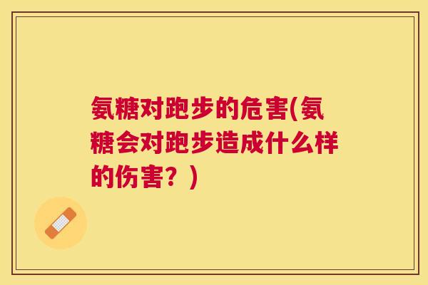 氨糖对跑步的危害(氨糖会对跑步造成什么样的伤害？)