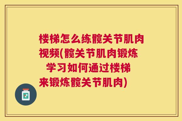楼梯怎么练髋关节肌肉视频(髋关节肌肉锻炼  学习如何通过楼梯来锻炼髋关节肌肉)