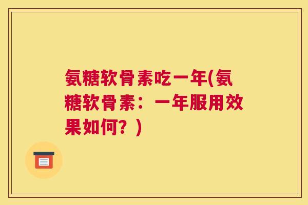 氨糖软骨素吃一年(氨糖软骨素：一年服用效果如何？)