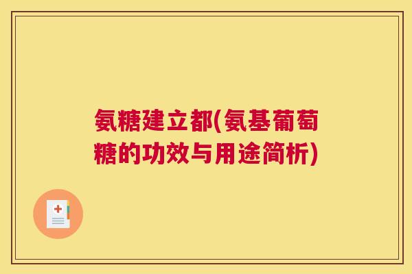 氨糖建立都(氨基葡萄糖的功效与用途简析)
