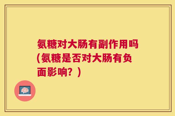 氨糖对大肠有副作用吗(氨糖是否对大肠有负面影响？)