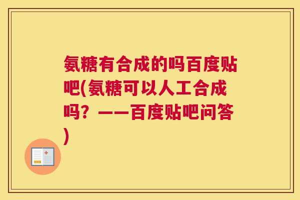 氨糖有合成的吗百度贴吧(氨糖可以人工合成吗？——百度贴吧问答)