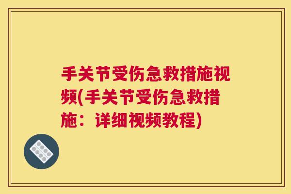 手关节受伤急救措施视频(手关节受伤急救措施：详细视频教程)