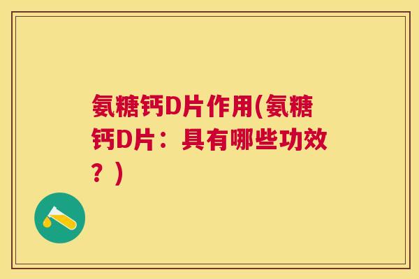 氨糖钙D片作用(氨糖钙D片：具有哪些功效？)
