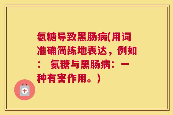 氨糖导致黑肠(用词准确简练地表达,例如: 氨糖与黑肠:一种有害作用。) 氨糖导致黑肠(用词准确简练地表达,例如: 氨糖与黑肠:一种有害作用。)