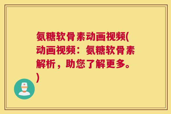 氨糖软骨素动画视频(动画视频:氨糖软骨素解析,助您了解更多。) 氨糖软骨素动画视频(动画视频:氨糖软骨素解析,助您了解更多。)