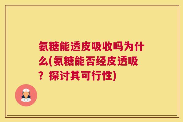 氨糖能透皮吸收吗为什么(氨糖能否经皮透吸？探讨其可行性)