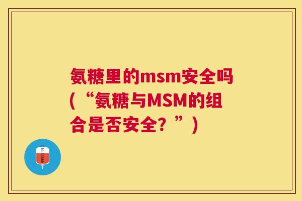 氨糖里的msm安全吗(“氨糖与MSM的组合是否安全？”)