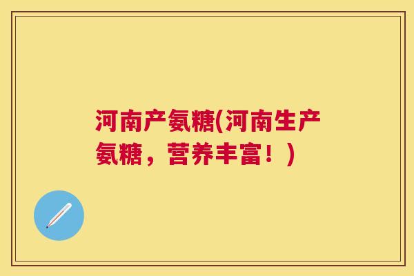 河南产氨糖(河南生产氨糖，营养丰富！)