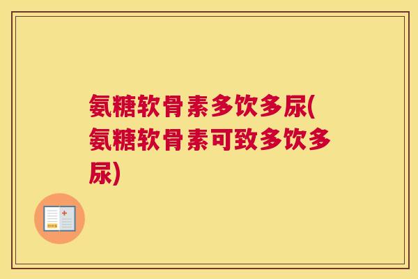 氨糖软骨素多饮多尿(氨糖软骨素可致多饮多尿)